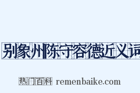 别象州陈守容德近义词是什么意思的图片